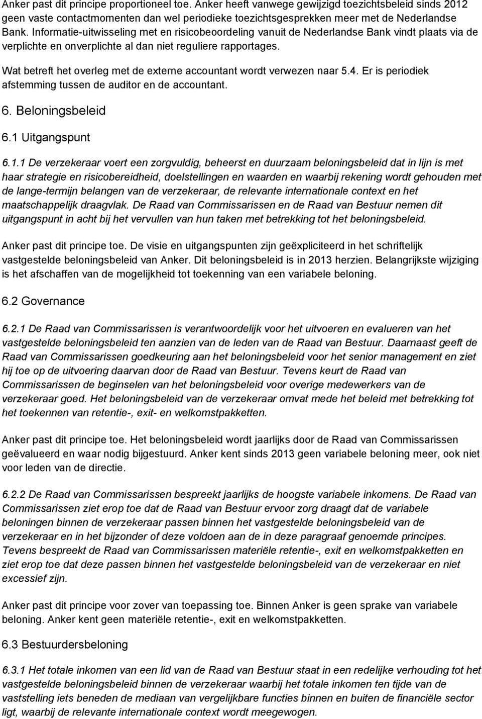 Wat betreft het overleg met de externe accountant wordt verwezen naar 5.4. Er is periodiek afstemming tussen de auditor en de accountant. 6. Beloningsbeleid 6.1 