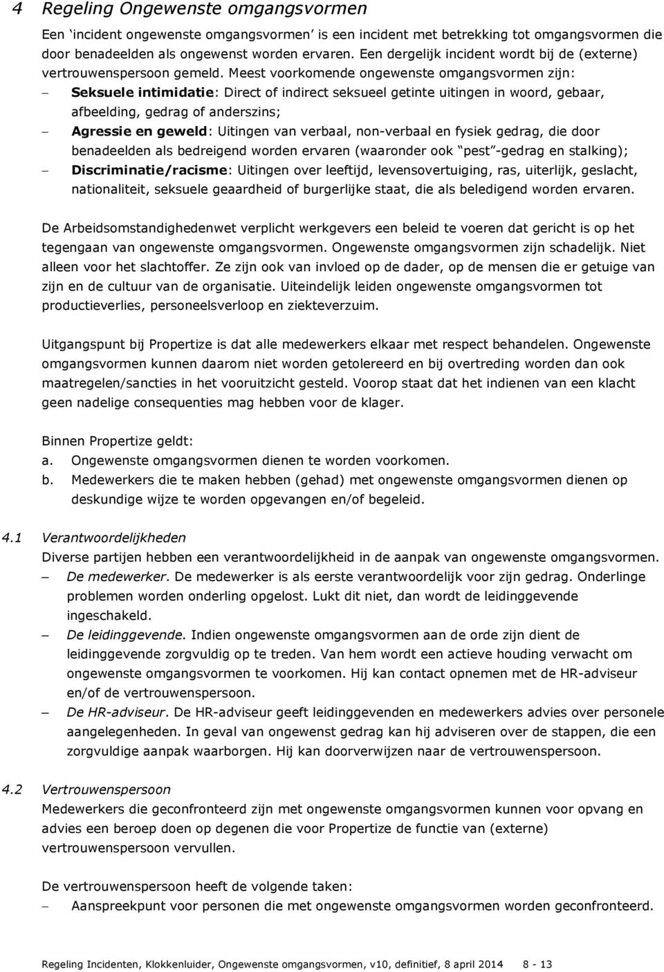 Meest voorkomende ongewenste omgangsvormen zijn: Seksuele intimidatie: Direct of indirect seksueel getinte uitingen in woord, gebaar, afbeelding, gedrag of anderszins; Agressie en geweld: Uitingen