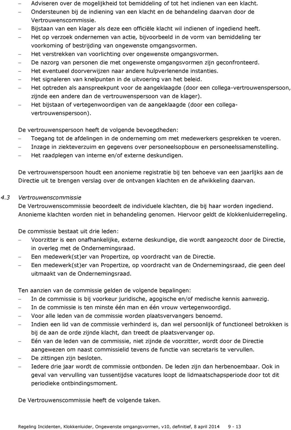 Het op verzoek ondernemen van actie, bijvoorbeeld in de vorm van bemiddeling ter voorkoming of bestrijding van ongewenste omgangsvormen. Het verstrekken van voorlichting over ongewenste omgangsvormen.