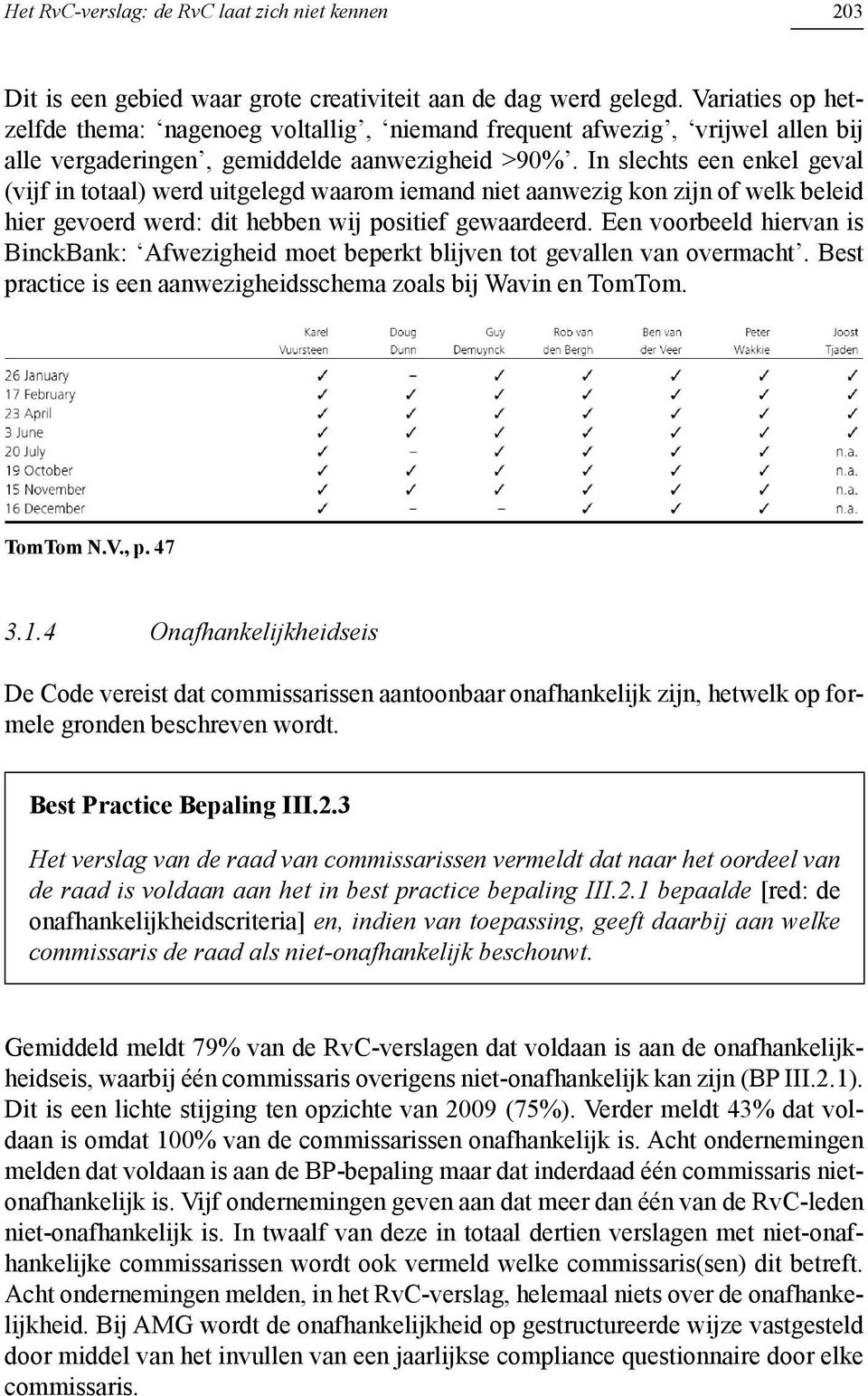 In slechts een enkel geval (vijf in totaal) werd uitgelegd waarom iemand niet aanwezig kon zijn of welk beleid hier gevoerd werd: dit hebben wij positief gewaardeerd.