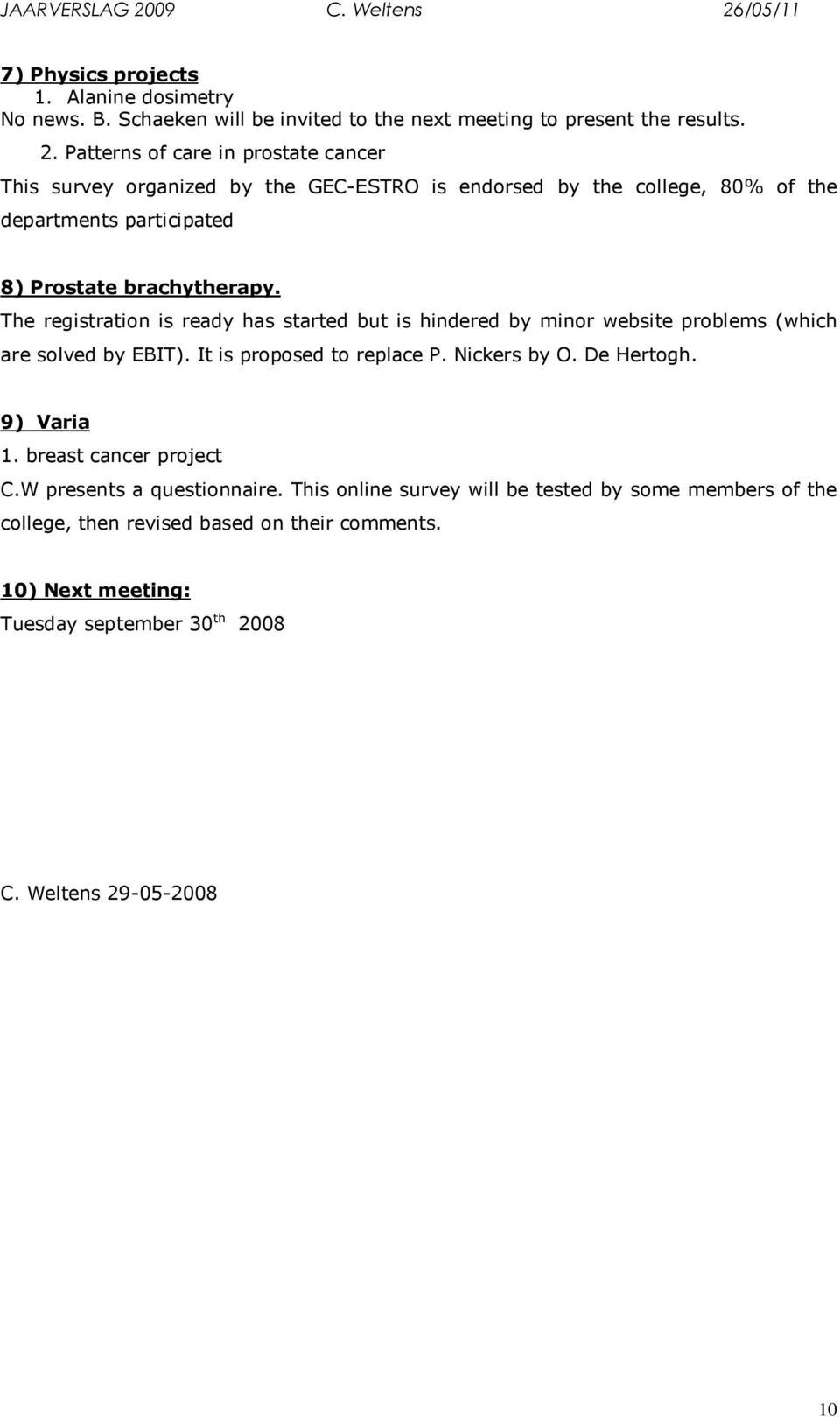 The registration is ready has started but is hindered by minor website problems (which are solved by EBIT). It is proposed to replace P. Nickers by O. De Hertogh. 9) Varia 1.