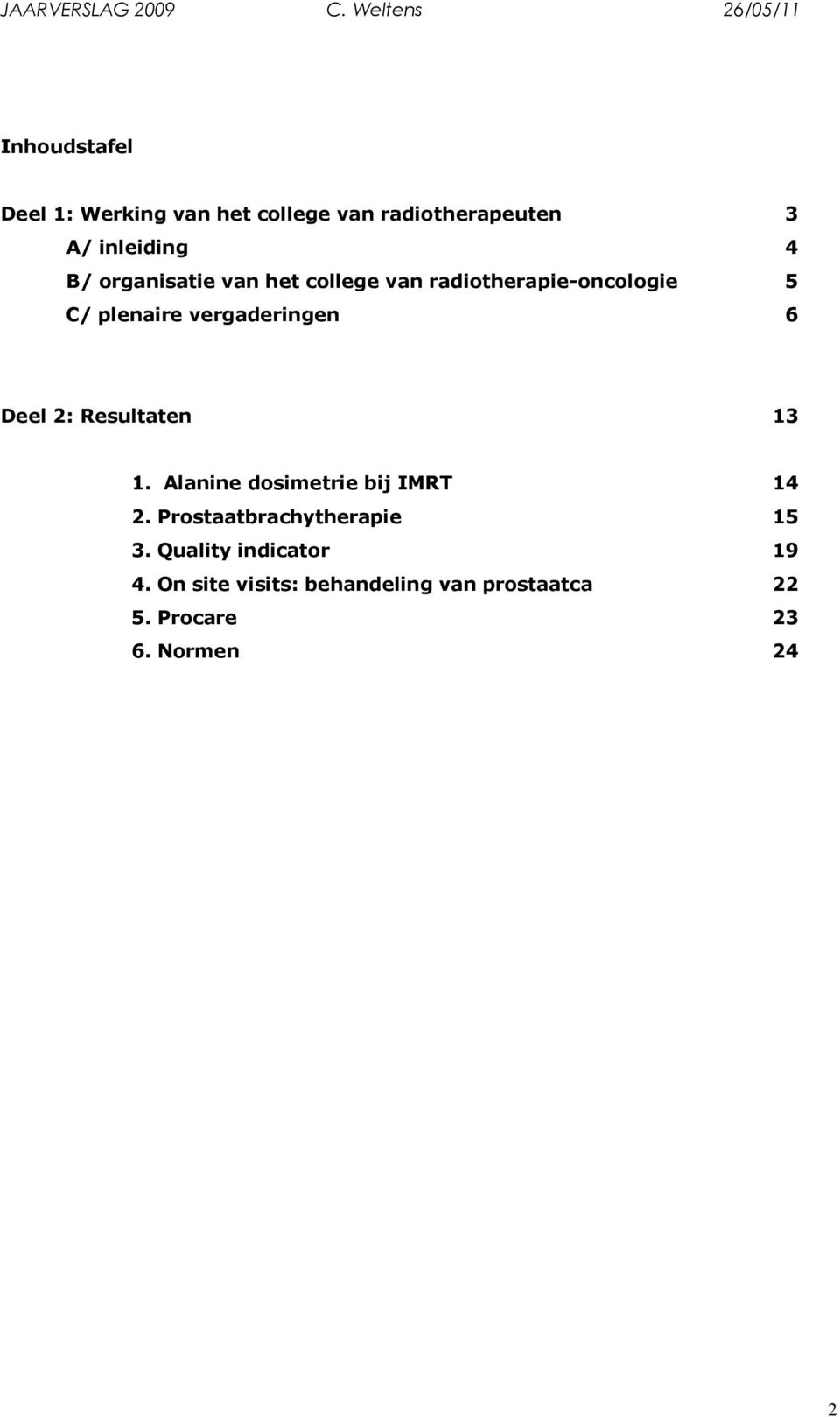 Deel 2: Resultaten 13 1. Alanine dosimetrie bij IMRT 2. Prostaatbrachytherapie 3.