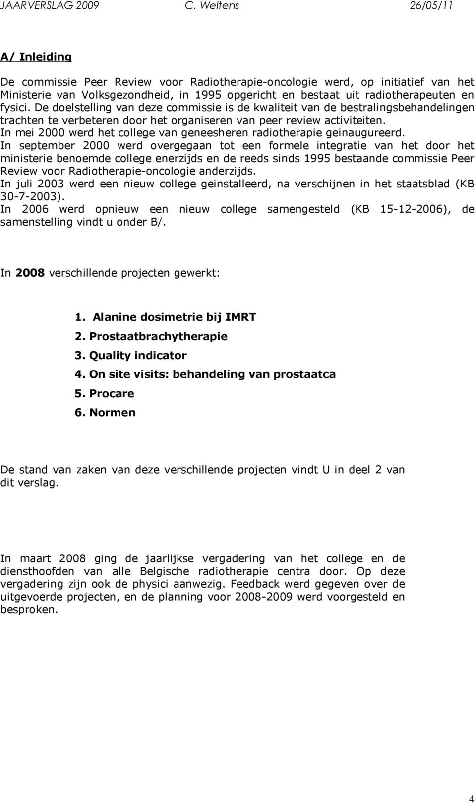 In mei 2000 werd het college van geneesheren radiotherapie geinaugureerd.