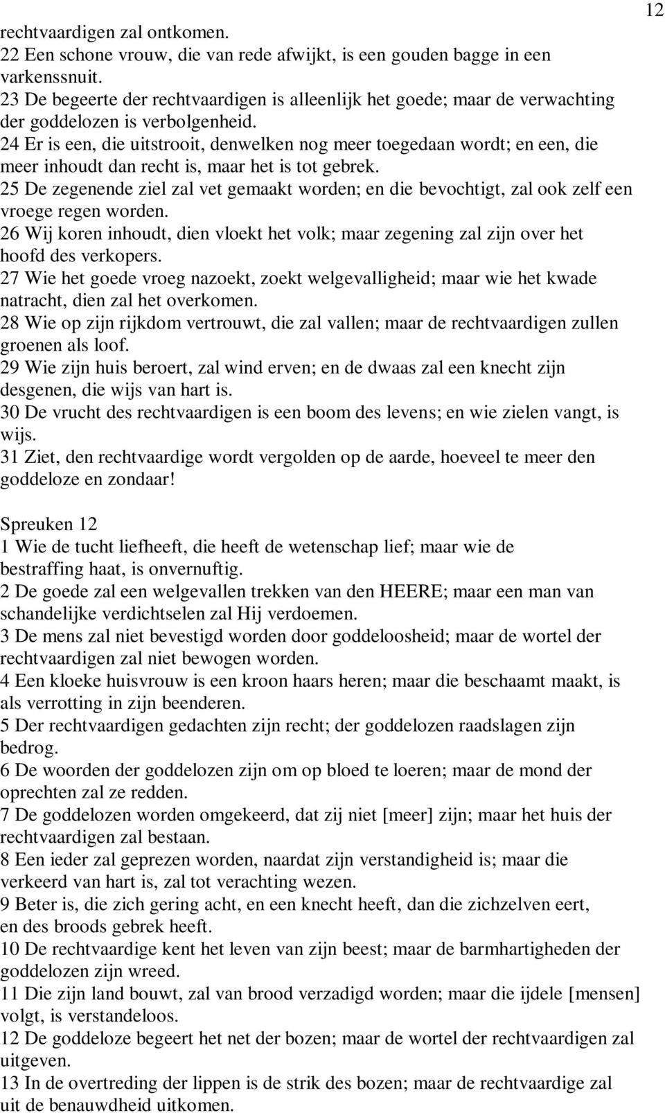 24 Er is een, die uitstrooit, denwelken nog meer toegedaan wordt; en een, die meer inhoudt dan recht is, maar het is tot gebrek.