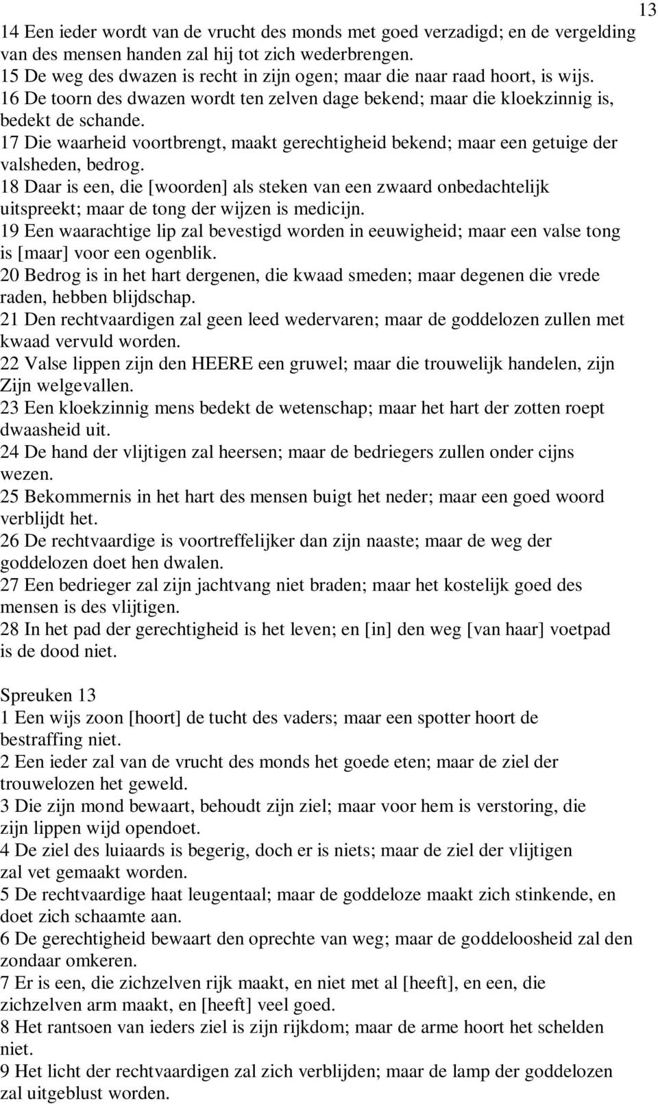 17 Die waarheid voortbrengt, maakt gerechtigheid bekend; maar een getuige der valsheden, bedrog.