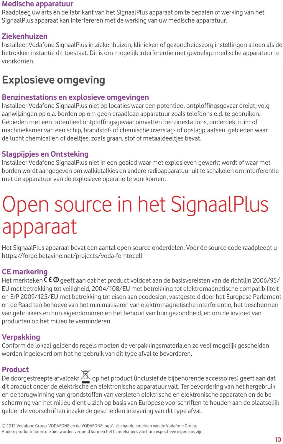 Dit is om mogelijk interferentie met gevoelige medische apparatuur te voorkomen.