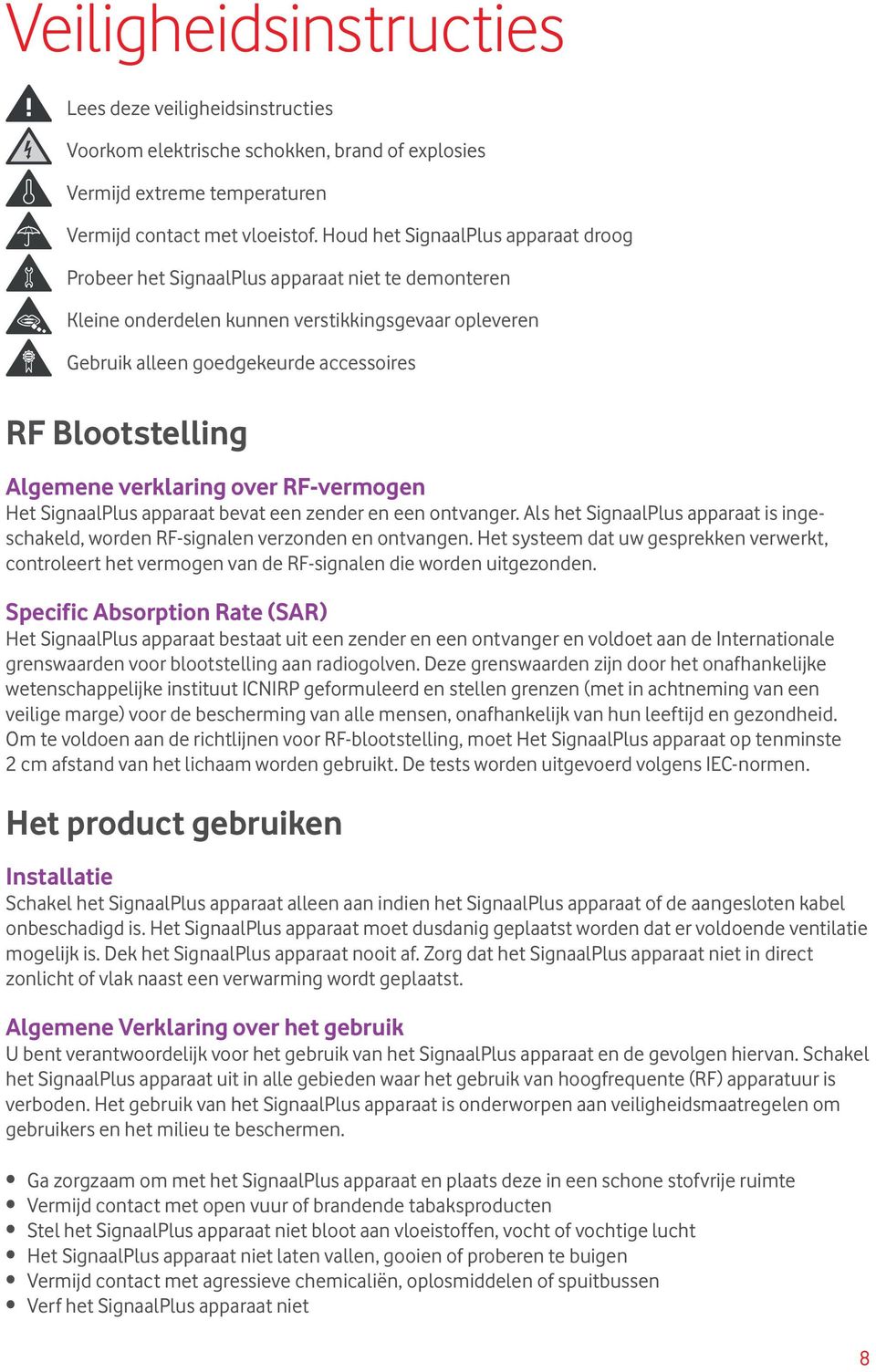 Algemene verklaring over RF-vermogen Het SignaalPlus apparaat bevat een zender en een ontvanger. Als het SignaalPlus apparaat is ingeschakeld, worden RF-signalen verzonden en ontvangen.