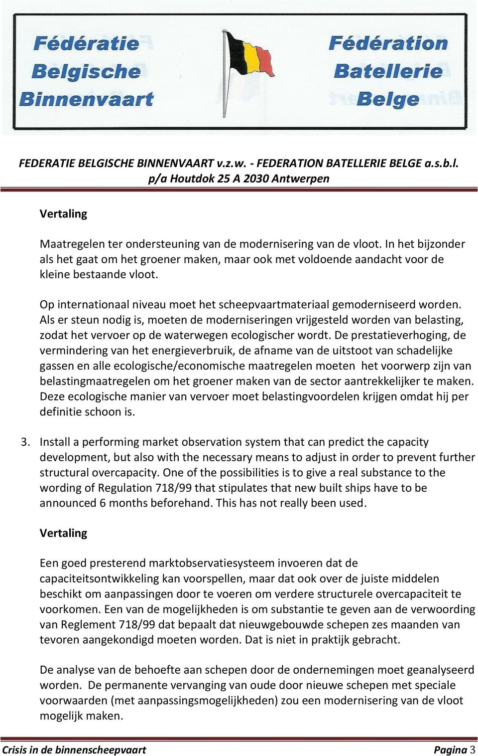 Als er steun nodig is, moeten de moderniseringen vrijgesteld worden van belasting, zodat het vervoer op de waterwegen ecologischer wordt.