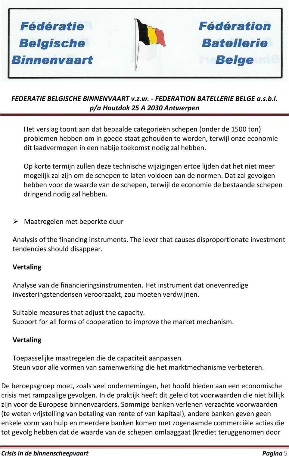 Dat zal gevolgen hebben voor de waarde van de schepen, terwijl de economie de bestaande schepen dringend nodig zal hebben. Maatregelen met beperkte duur Analysis of the financing instruments.