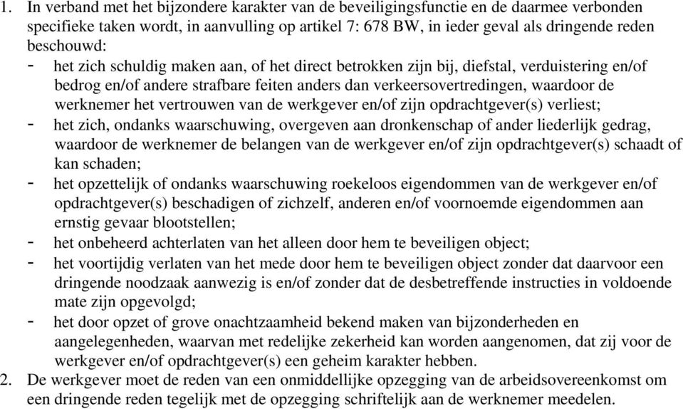 vertrouwen van de werkgever en/of zijn opdrachtgever(s) verliest; - het zich, ondanks waarschuwing, overgeven aan dronkenschap of ander liederlijk gedrag, waardoor de werknemer de belangen van de