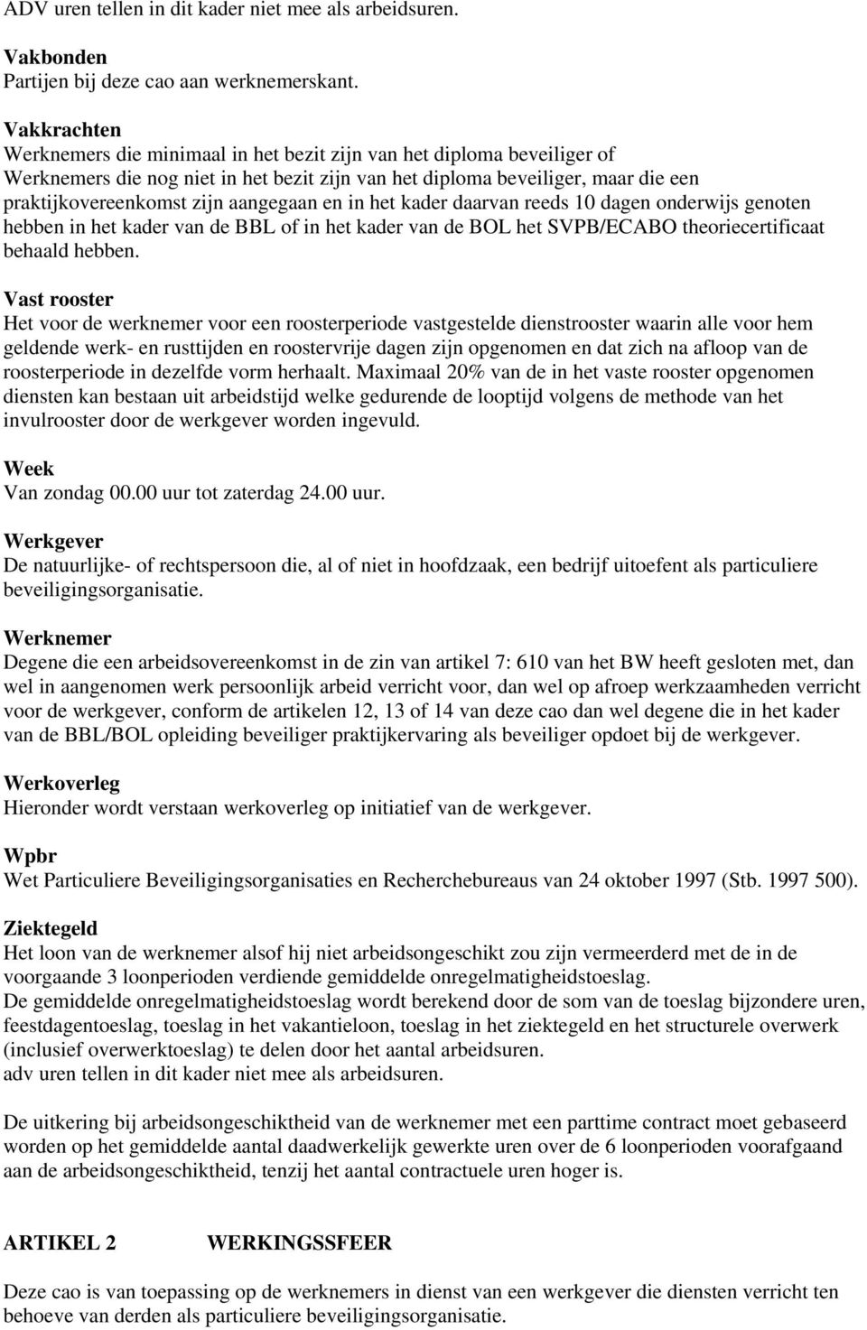 aangegaan en in het kader daarvan reeds 10 dagen onderwijs genoten hebben in het kader van de BBL of in het kader van de BOL het SVPB/ECABO theoriecertificaat behaald hebben.