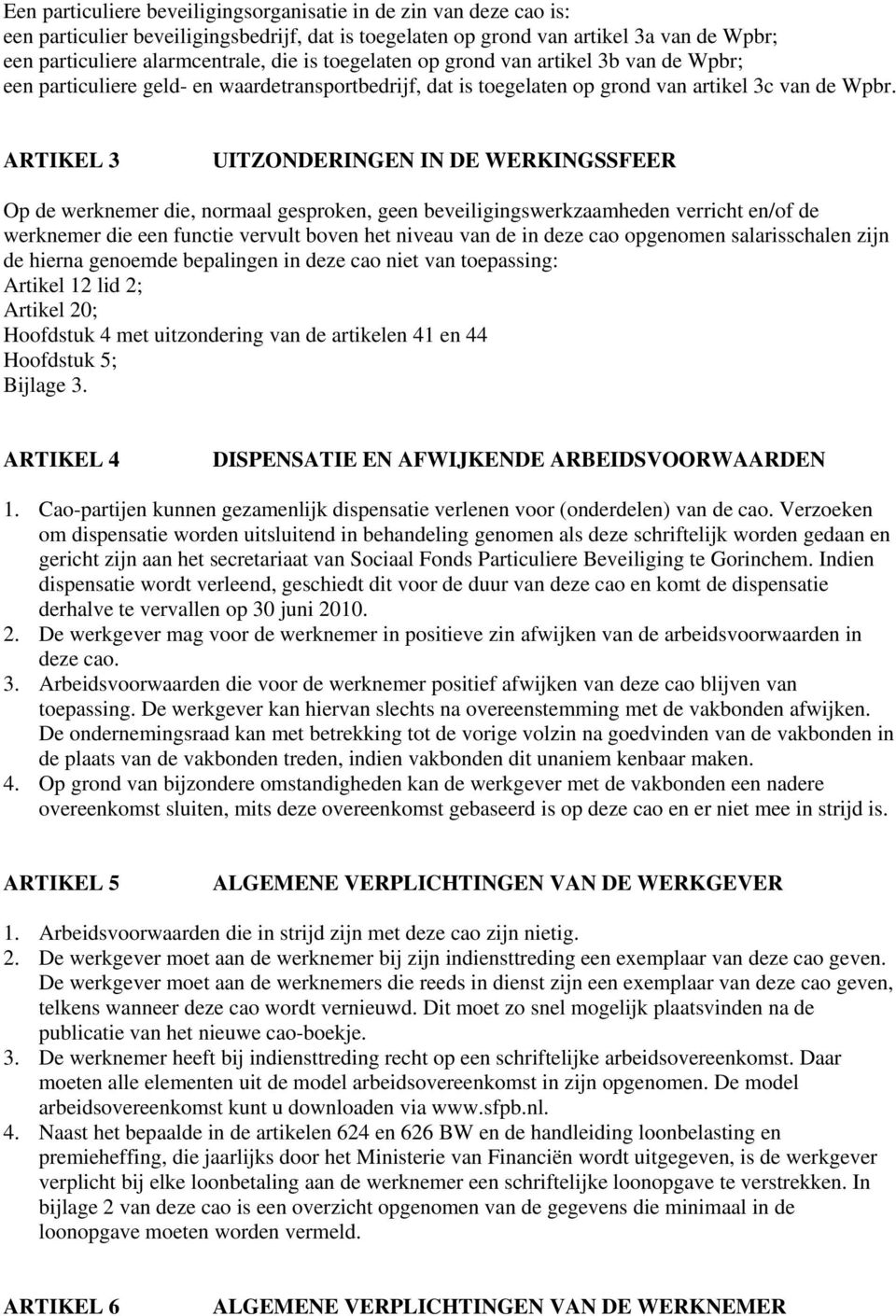 ARTIKEL 3 UITZONDERINGEN IN DE WERKINGSSFEER Op de werknemer die, normaal gesproken, geen beveiligingswerkzaamheden verricht en/of de werknemer die een functie vervult boven het niveau van de in deze