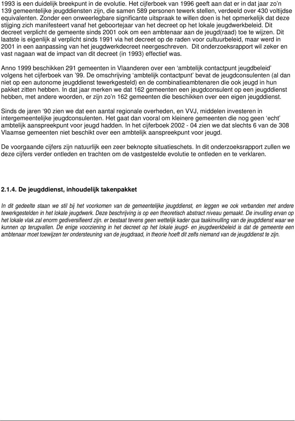 Zonder een onweerlegbare significante uitspraak te willen doen is het opmerkelijk dat deze stijging zich manifesteert vanaf het geboortejaar van het decreet op het lokale jeugdwerkbeleid.