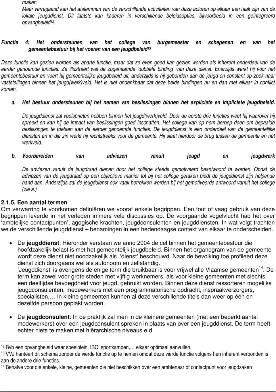 Functie 4: Het ondersteunen van het college van burgemeester en schepenen en van het gemeentebestuur bij het voeren van een jeugdbeleid 13 Deze functie kan gezien worden als aparte functie, maar dat