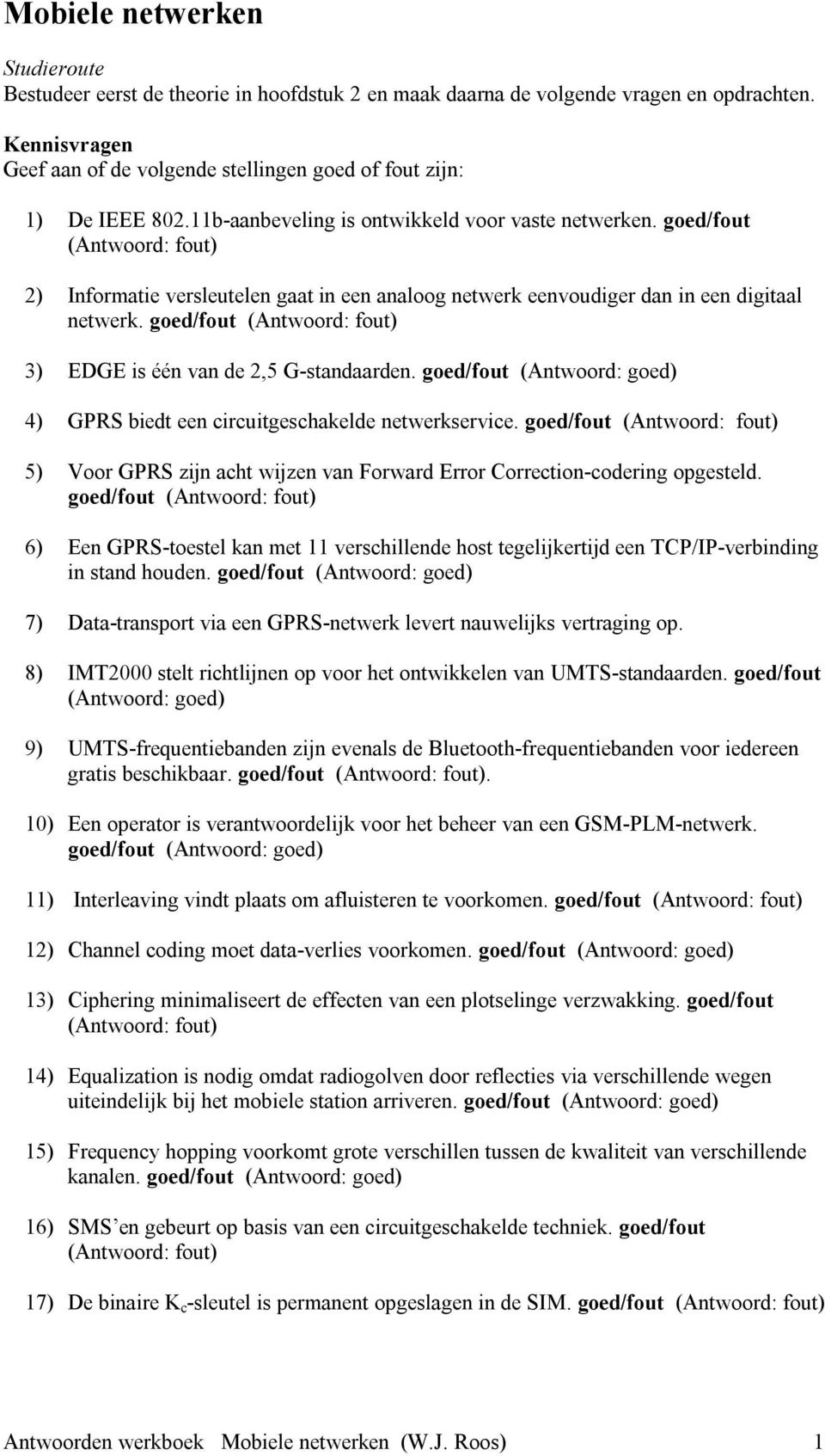 goed/fout 2) Informatie versleutelen gaat in een analoog netwerk eenvoudiger dan in een digitaal netwerk. goed/fout 3) EDGE is één van de 2,5 G-standaarden.