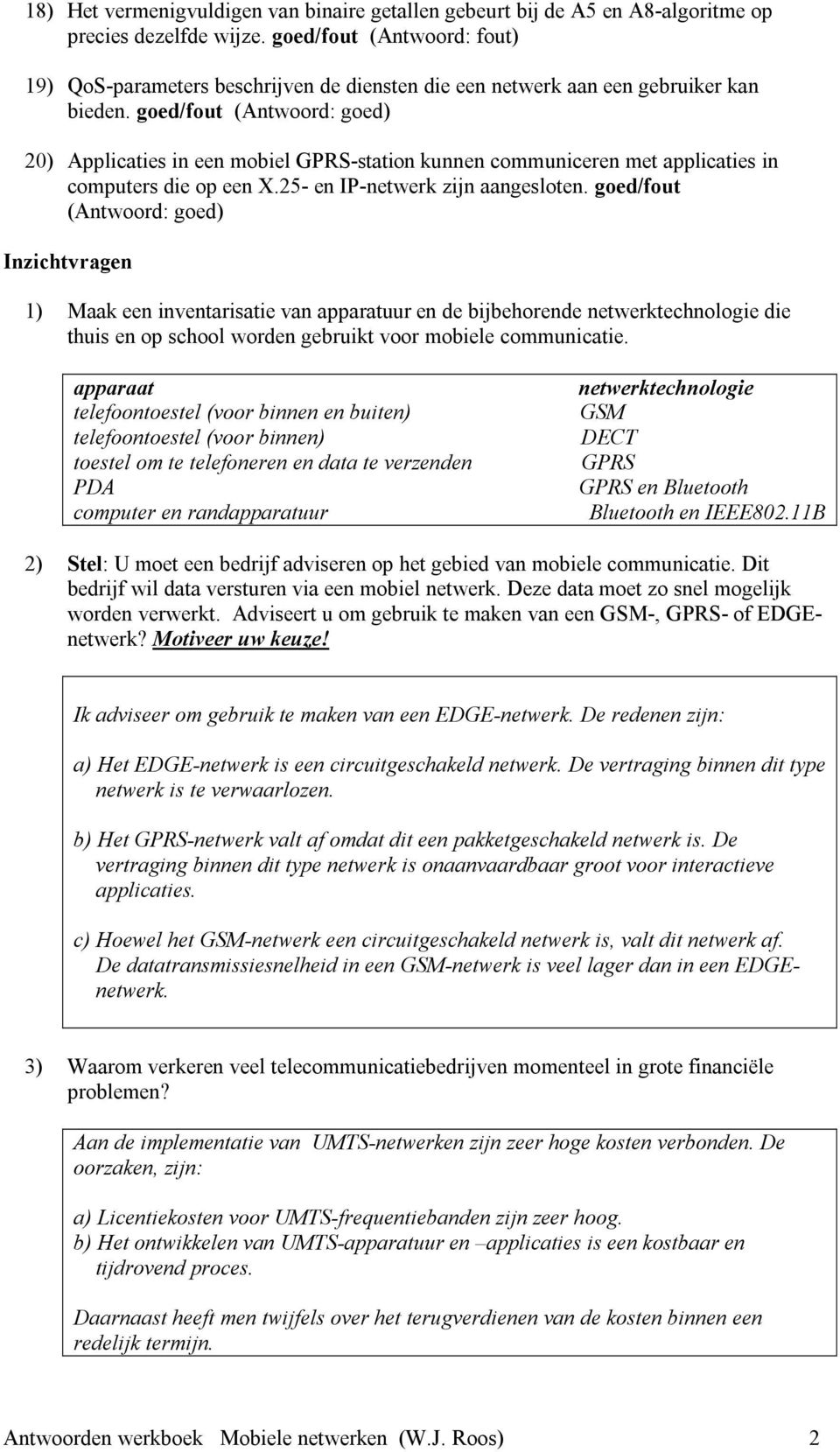 goed/fout (Antwoord: goed) 20) Applicaties in een mobiel GPRS-station kunnen communiceren met applicaties in computers die op een X.25- en IP-netwerk zijn aangesloten.