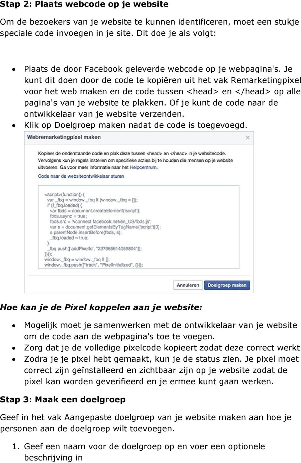 Je kunt dit doen door de code te kopiëren uit het vak Remarketingpixel voor het web maken en de code tussen <head> en </head> op alle pagina's van je website te plakken.