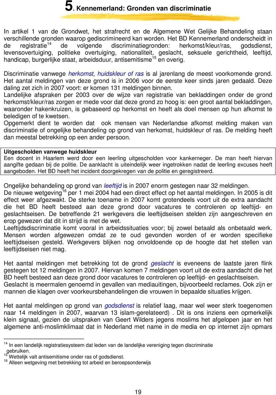 gerichtheid, leeftijd, handicap, burgerlijke staat, arbeidsduur, antisemitisme 15 en overig. Discriminatie vanwege herkomst, huidskleur of ras is al jarenlang de meest voorkomende grond.