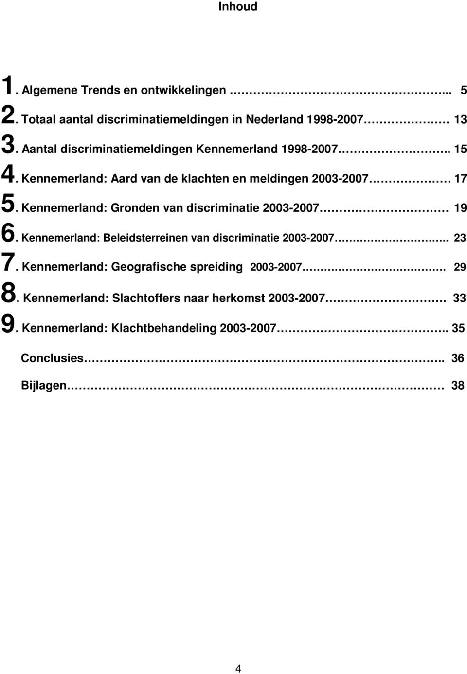 Kennemerland: Gronden van discriminatie 2003-2007 19 6. Kennemerland: Beleidsterreinen van discriminatie 2003-2007.. 23 7.