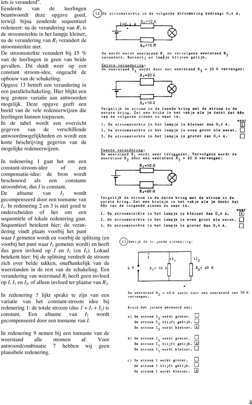 verandert de stroomsterkte niet. De stroomsterkte verandert bij 15 % van de leerlingen in geen van beide gevallen. Dit duidt weer op een constant stroom-idee, ongeacht de opbouw van de schakeling.