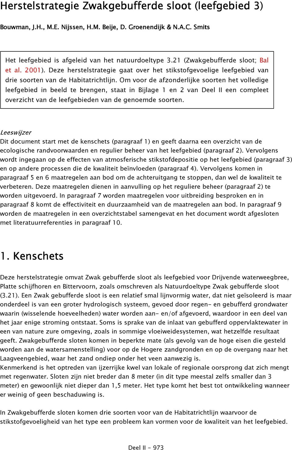 Om voor de afzonderlijke soorten het volledige leefgebied in beeld te brengen, staat in Bijlage 1 en 2 van Deel II een compleet overzicht van de leefgebieden van de genoemde soorten.