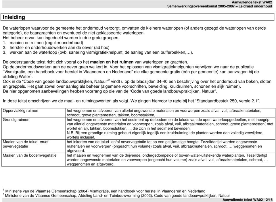 werken aan de waterloop (bvb. sanering vismigratieknelpunt, de aanleg van een bufferbekken, ). De onderstaande tekst richt zich vooral op het maaien en het ruimen van waterlopen en grachten.