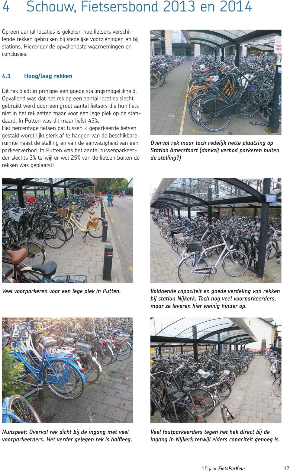 Opvallend was dat het rek op een aantal locaties slecht gebruikt werd door een groot aantal fietsers die hun fiets niet in het rek zetten maar voor een lege plek op de standaard.