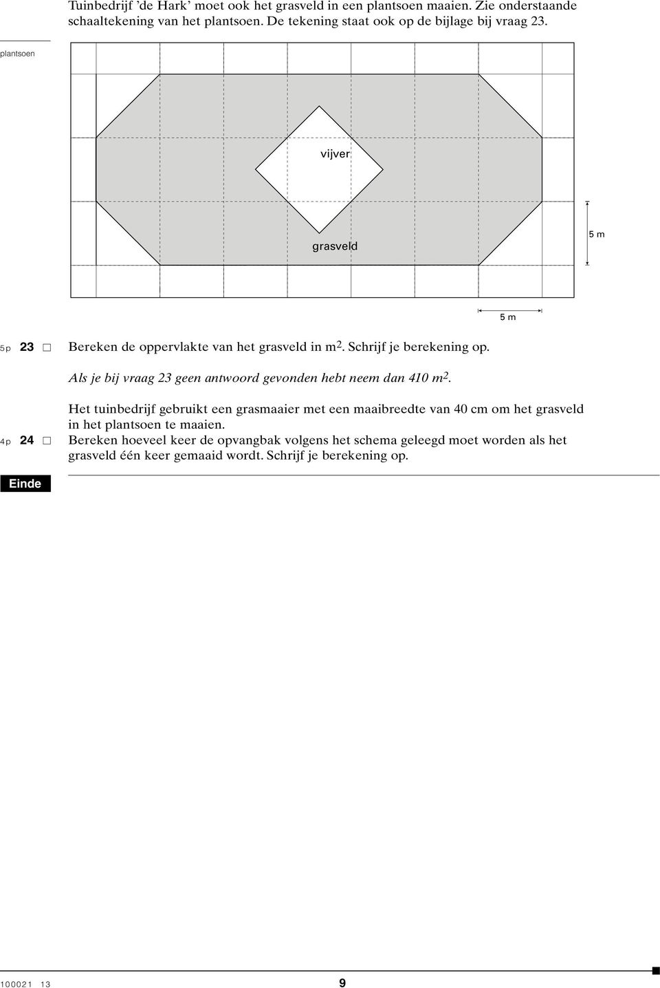 Schrijf je berekening op. Als je bij vraag 23 geen antwoord gevonden hebt neem dan 410 m 2.