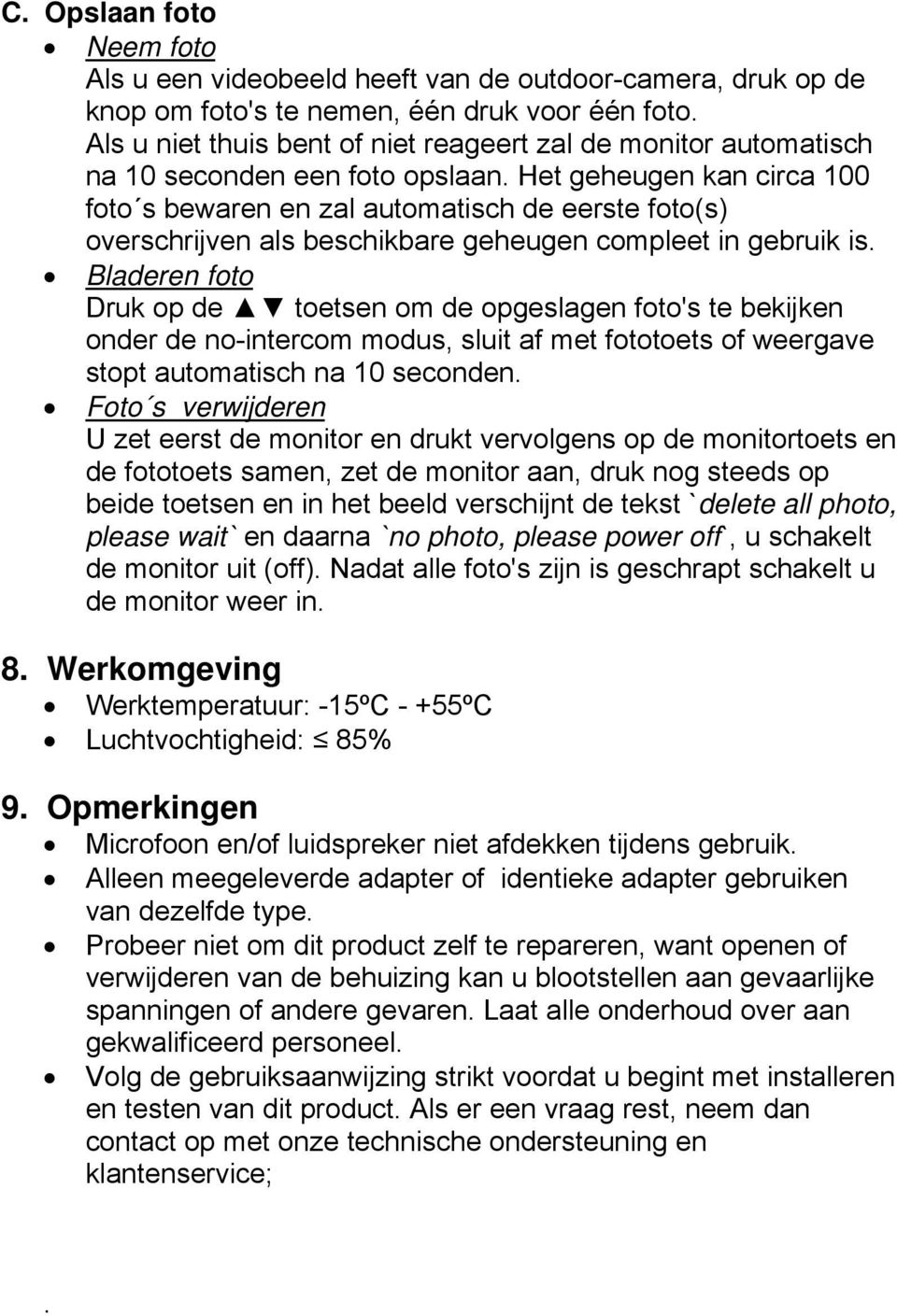 Het geheugen kan circa 100 foto s bewaren en zal automatisch de eerste foto(s) overschrijven als beschikbare geheugen compleet in gebruik is.