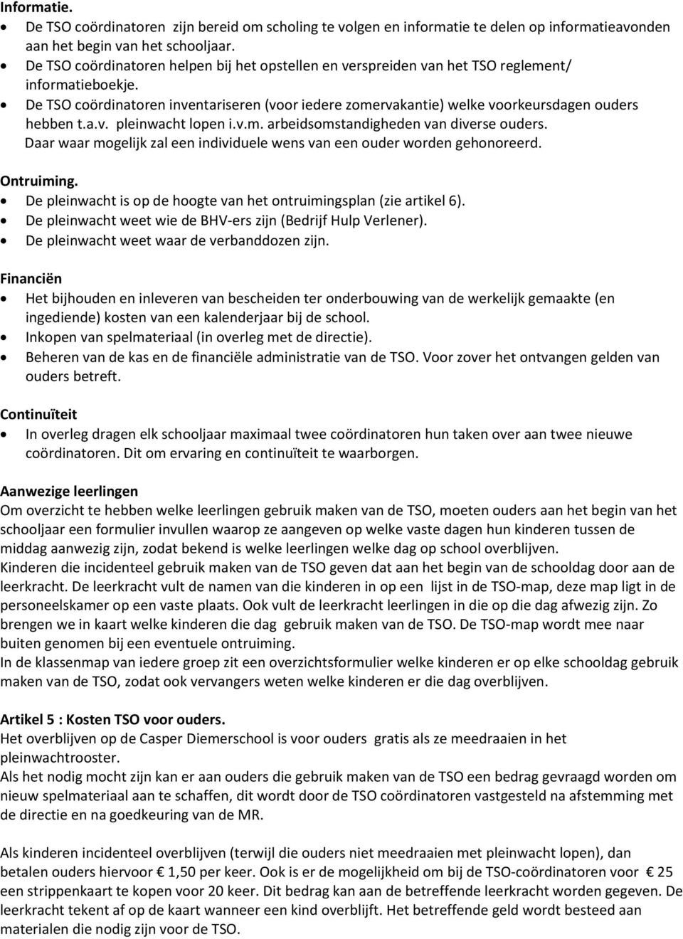 De TSO coördinatoren inventariseren (voor iedere zomervakantie) welke voorkeursdagen ouders hebben t.a.v. pleinwacht lopen i.v.m. arbeidsomstandigheden van diverse ouders.