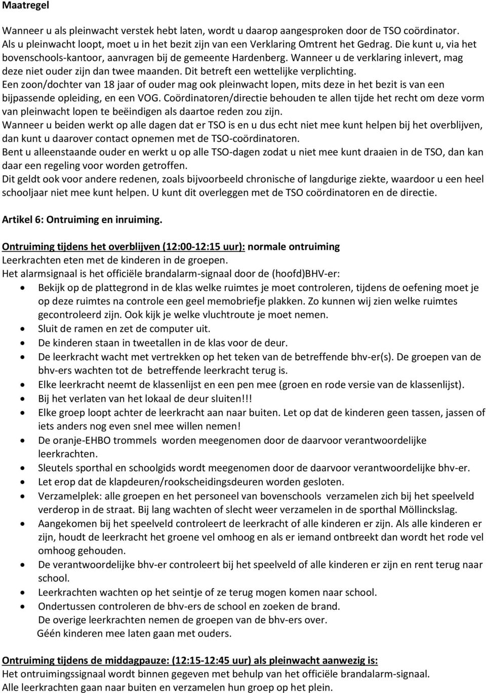 Een zoon/dochter van 18 jaar of ouder mag ook pleinwacht lopen, mits deze in het bezit is van een bijpassende opleiding, en een VOG.