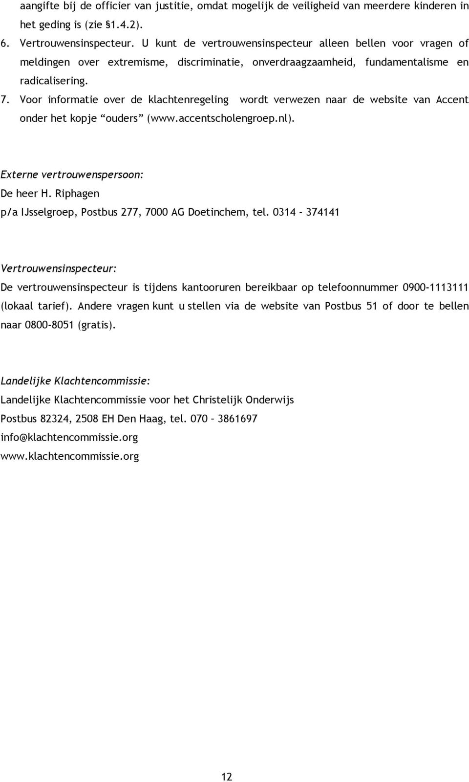 Voor informatie over de klachtenregeling wordt verwezen naar de website van Accent onder het kopje ouders (www.accentscholengroep.nl). Externe vertrouwenspersoon: De heer H.