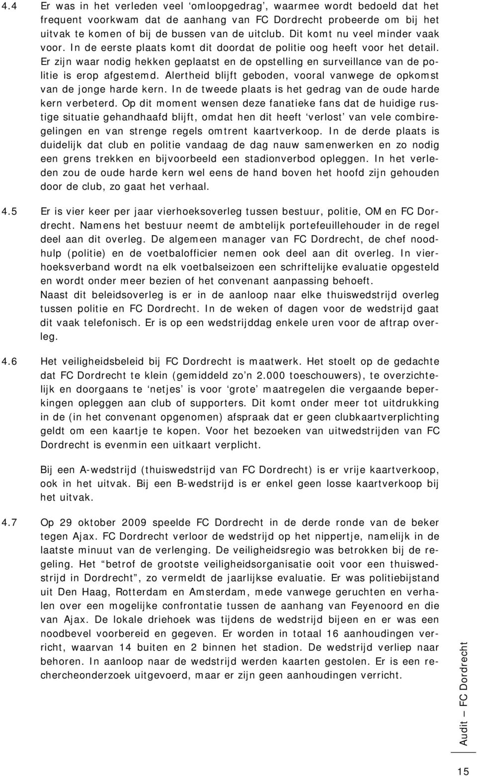 Er zijn waar nodig hekken geplaatst en de opstelling en surveillance van de politie is erop afgestemd. Alertheid blijft geboden, vooral vanwege de opkomst van de jonge harde kern.