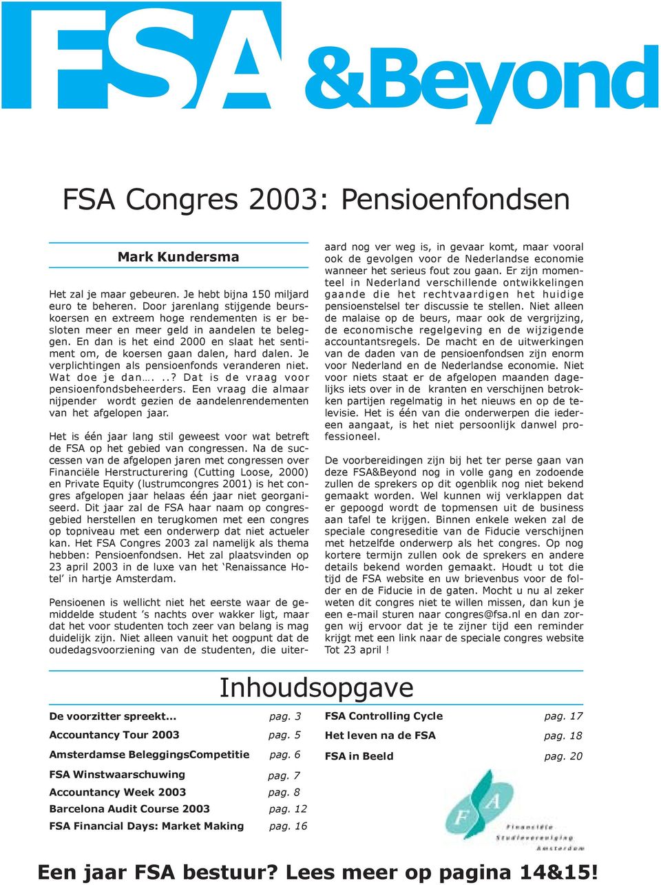 En dan is het eind 2000 en slaat het sentiment om, de koersen gaan dalen, hard dalen. Je verplichtingen als pensioenfonds veranderen niet. Wat doe je dan...? Dat is de vraag voor pensioenfondsbeheerders.