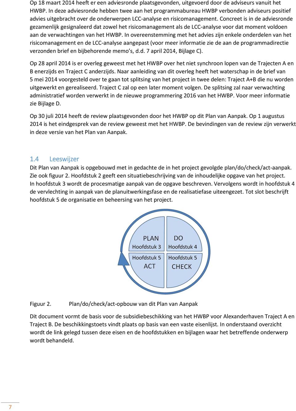 Concreet is in de adviesronde gezamenlijk gesignaleerd dat zowel het risicomanagement als de LCC-analyse voor dat moment voldoen aan de verwachtingen van het HWBP.