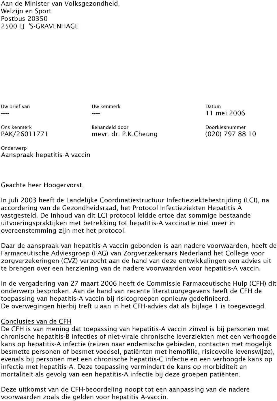 Cheung (020) 797 88 10 Onderwerp Aanspraak hepatitis-a vaccin Geachte heer Hoogervorst, In juli 2003 heeft de Landelijke Coördinatiestructuur Infectieziektebestrijding (LCI), na accordering van de