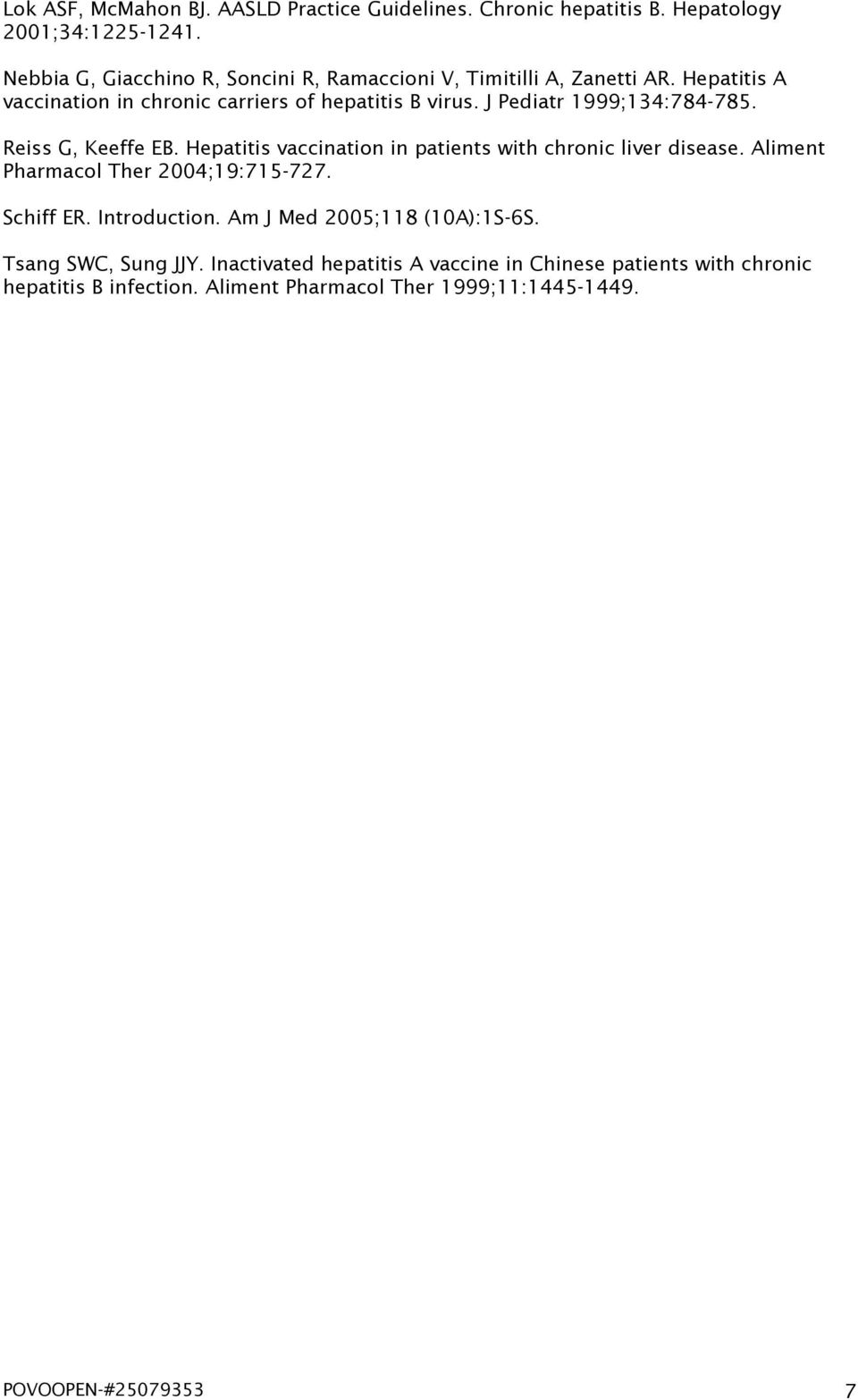 J Pediatr 1999;134:784-785. Reiss G, Keeffe EB. Hepatitis vaccination in patients with chronic liver disease. Aliment Pharmacol Ther 2004;19:715-727.