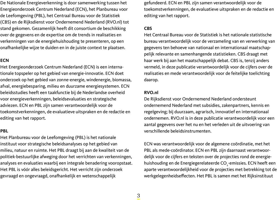 Gezamenlijk heeft dit consortium de beschikking over de gegevens en de expertise om de trends in realisaties en verkenningen van de energiehuishouding te presenteren, op een onafhankelijke wijze te