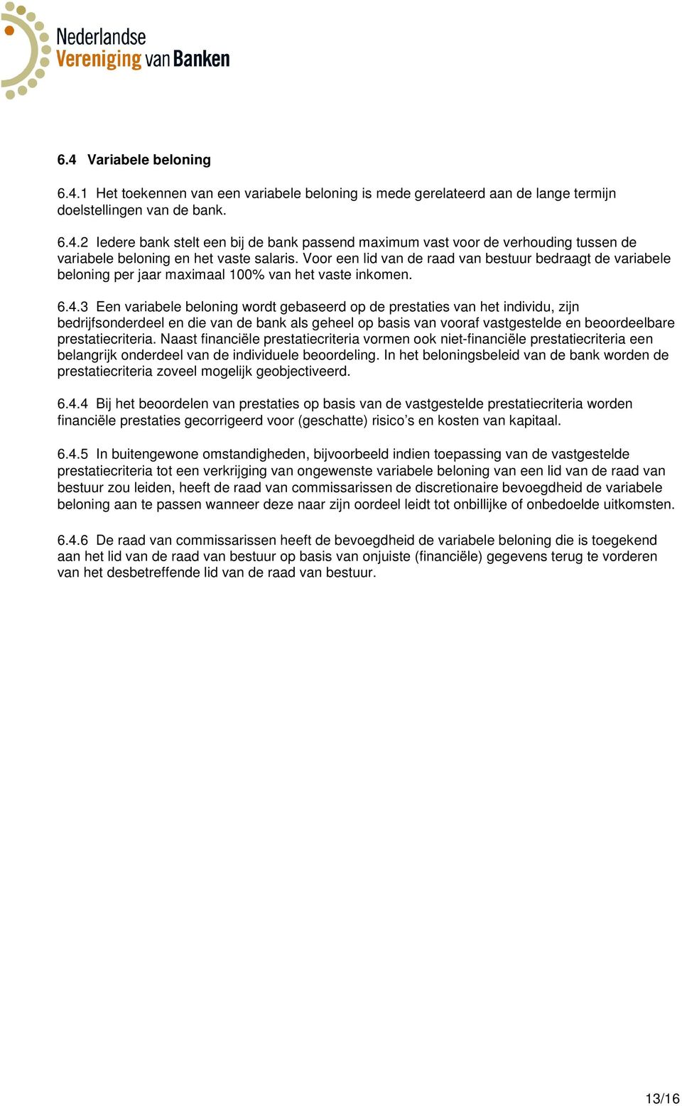 3 Een variabele beloning wordt gebaseerd op de prestaties van het individu, zijn bedrijfsonderdeel en die van de bank als geheel op basis van vooraf vastgestelde en beoordeelbare prestatiecriteria.