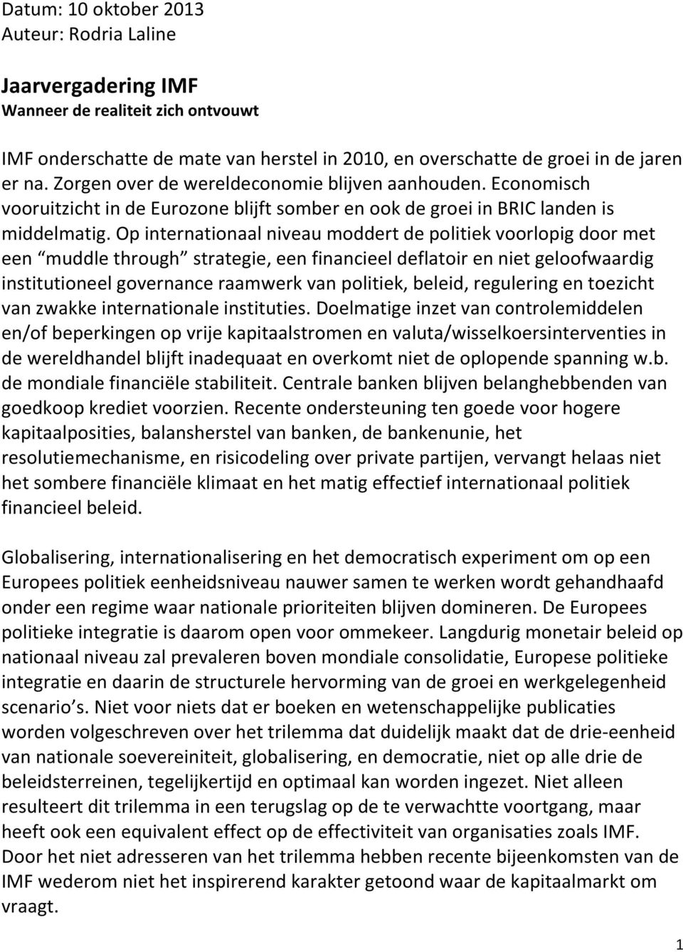 Op internationaal niveau moddert de politiek voorlopig door met een muddle through strategie, een financieel deflatoir en niet geloofwaardig institutioneel governance raamwerk van politiek, beleid,