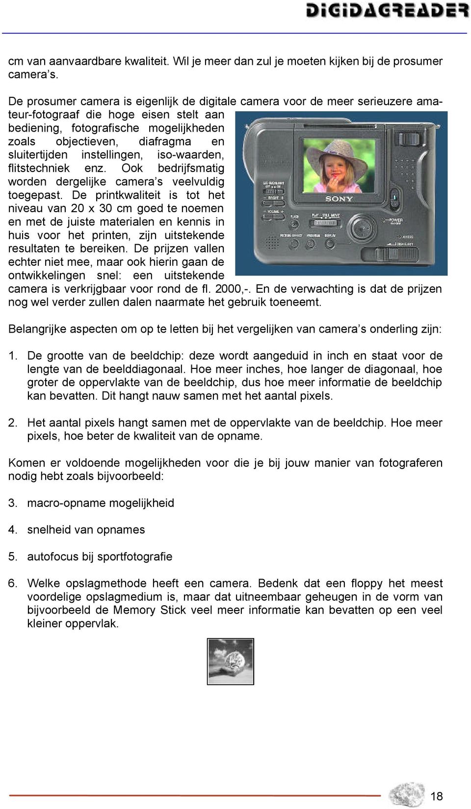 sluitertijden instellingen, iso-waarden, flitstechniek enz. Ook bedrijfsmatig worden dergelijke camera s veelvuldig toegepast.