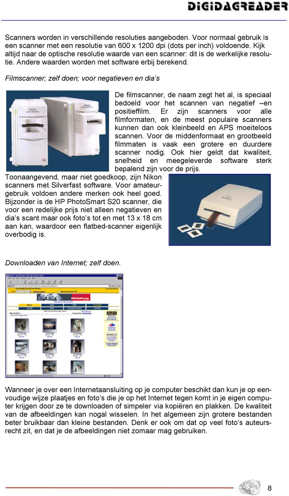 Filmscanner; zelf doen; voor negatieven en dia s De filmscanner, de naam zegt het al, is speciaal bedoeld voor het scannen van negatief en positieffilm.