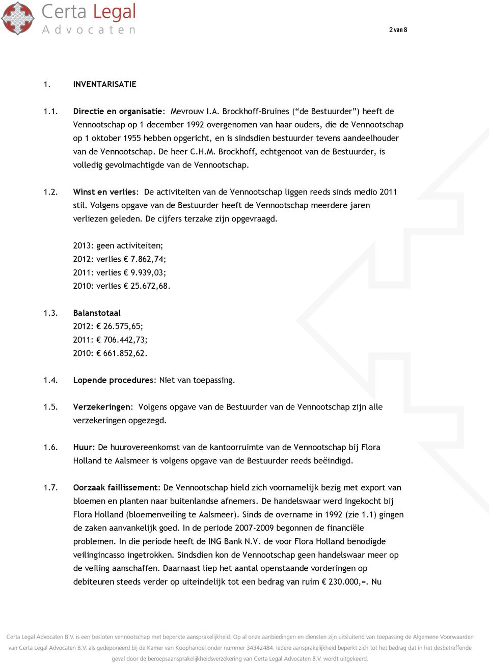 hebben opgericht, en is sindsdien bestuurder tevens aandeelhouder van de Vennootschap. De heer C.H.M. Brockhoff, echtgenoot van de Bestuurder, is volledig gevolmachtigde van de Vennootschap. 1.2.