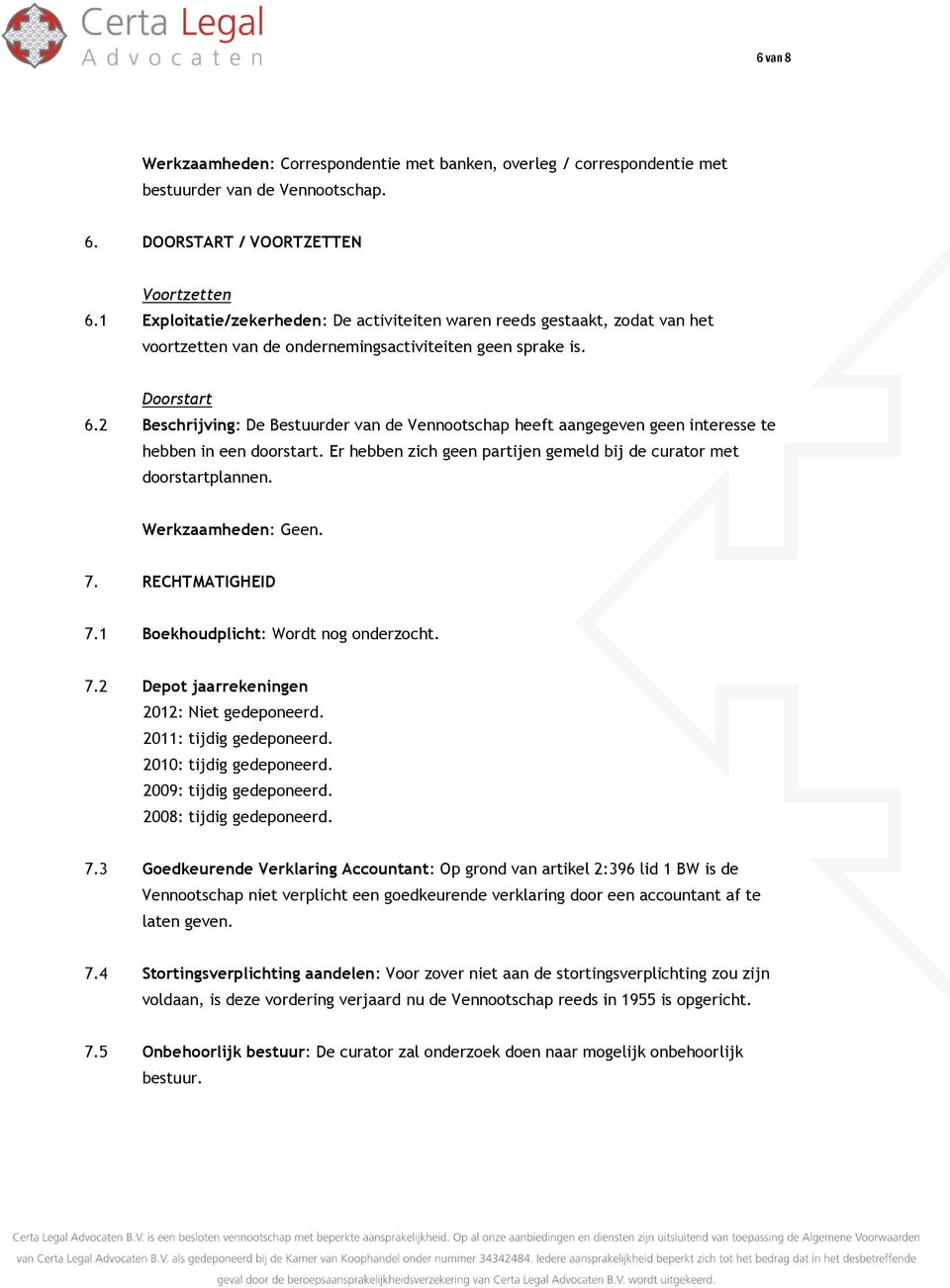 2 Beschrijving: De Bestuurder van de Vennootschap heeft aangegeven geen interesse te hebben in een doorstart. Er hebben zich geen partijen gemeld bij de curator met doorstartplannen.