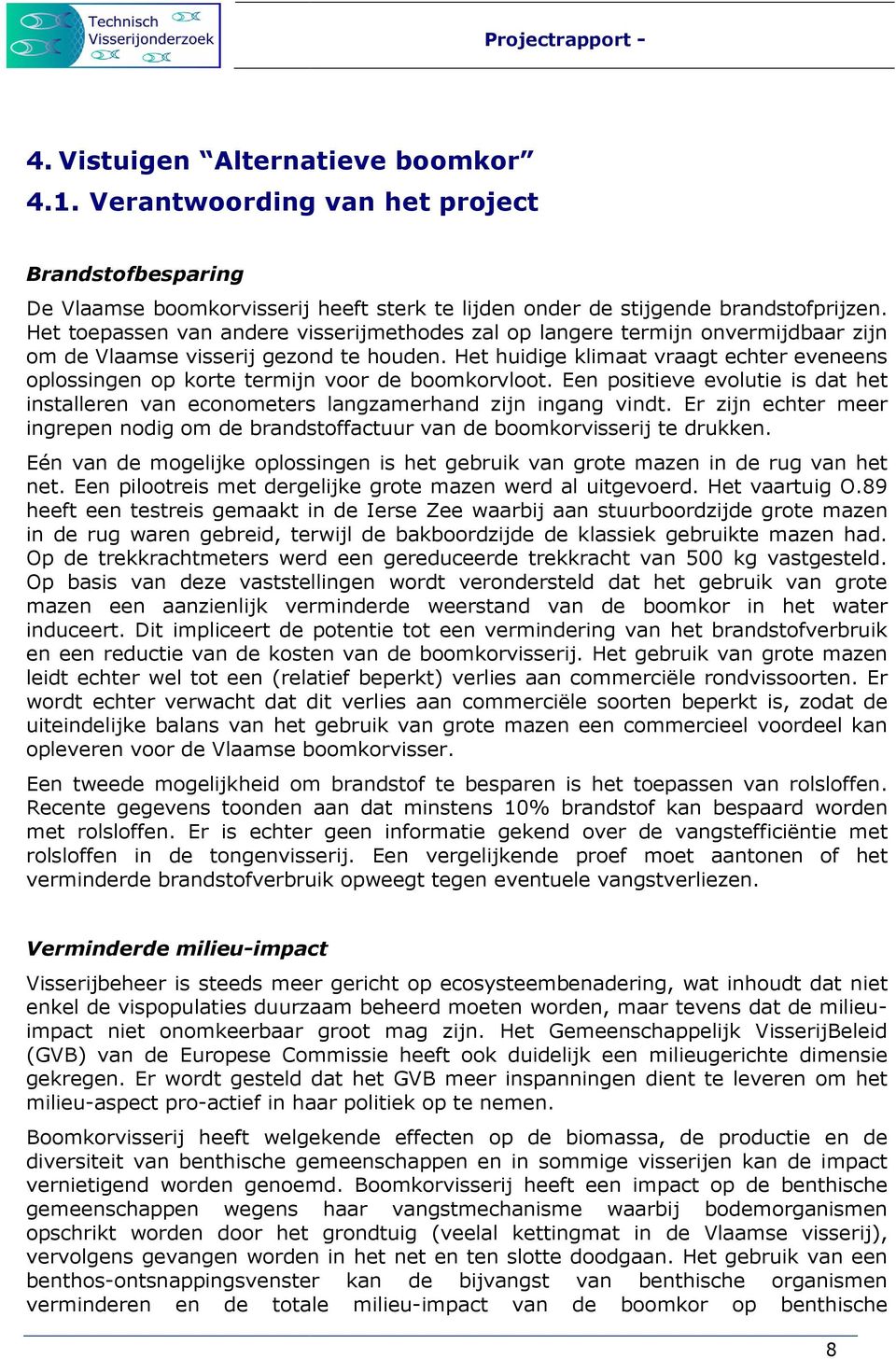 Het huidige klimaat vraagt echter eveneens oplossingen op korte termijn voor de boomkorvloot. Een positieve evolutie is dat het installeren van econometers langzamerhand zijn ingang vindt.