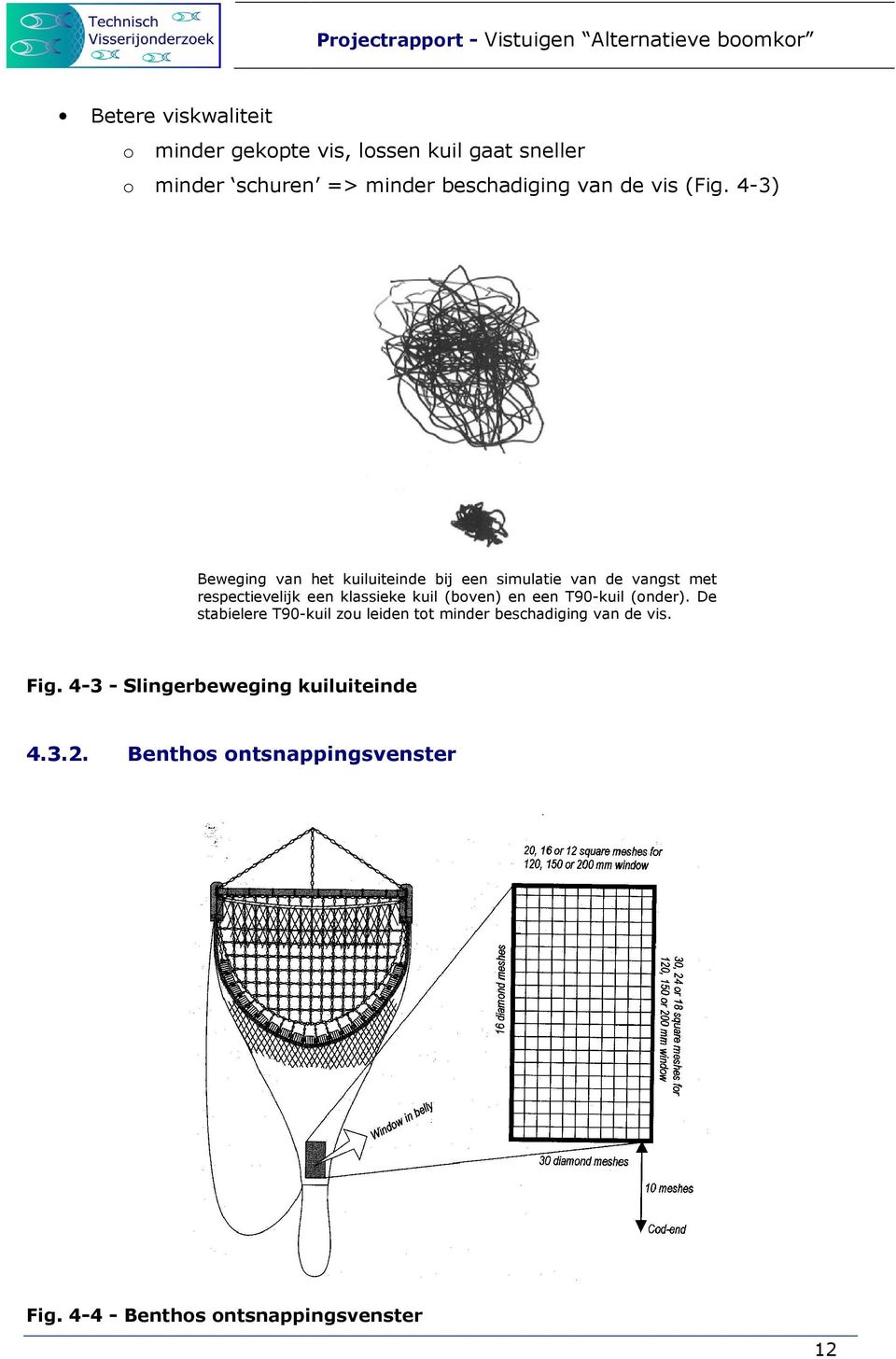 4-3) Beweging van het kuiluiteinde bij een simulatie van de vangst met respectievelijk een klassieke kuil (boven) en een