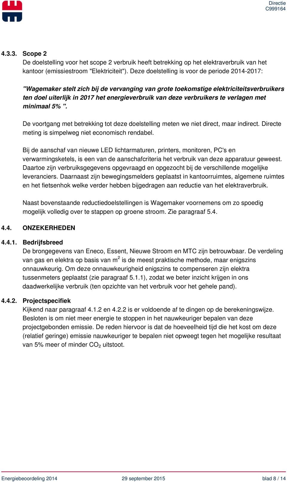 verbruikers te verlagen met minimaal 5% ". De voortgang met betrekking tot deze doelstelling meten we niet direct, maar indirect. Directe meting is simpelweg niet economisch rendabel.