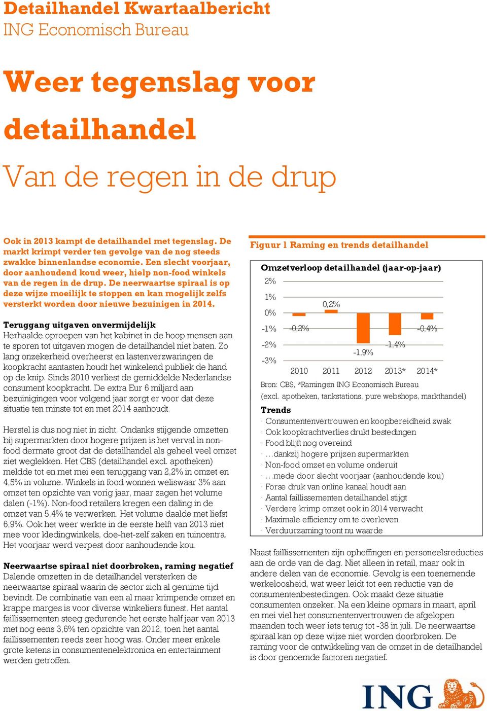 De neerwaartse spiraal is op deze wijze moeilijk te stoppen en kan mogelijk zelfs versterkt worden door nieuwe bezuinigen in 2014.