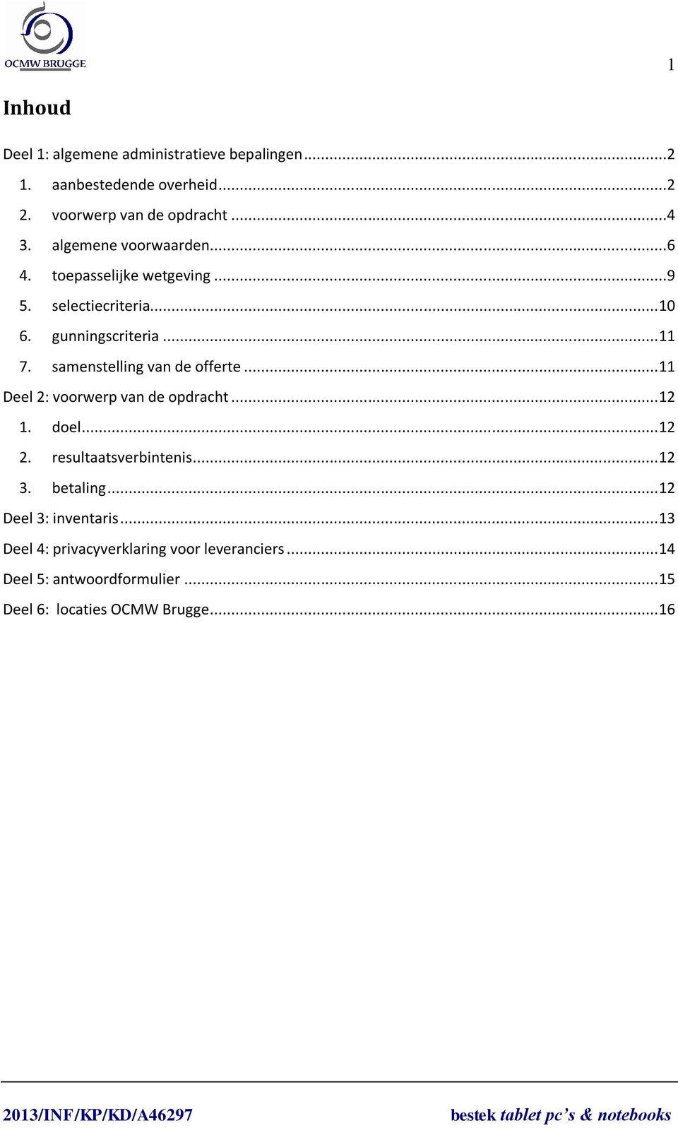 samenstelling van de offerte... 11 Deel 2: voorwerp van de opdracht... 12 1. doel... 12 2. resultaatsverbintenis... 12 3.