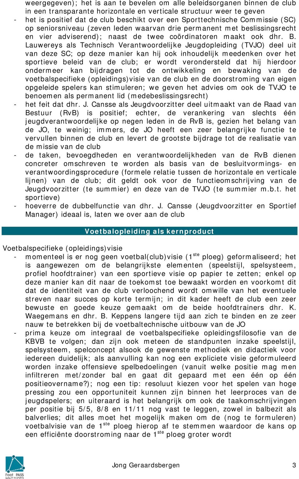 Lauwereys als Technisch Verantwoordelijke Jeugdopleiding (TVJO) deel uit van deze SC; op deze manier kan hij ook inhoudelijk meedenken over het sportieve beleid van de club; er wordt verondersteld